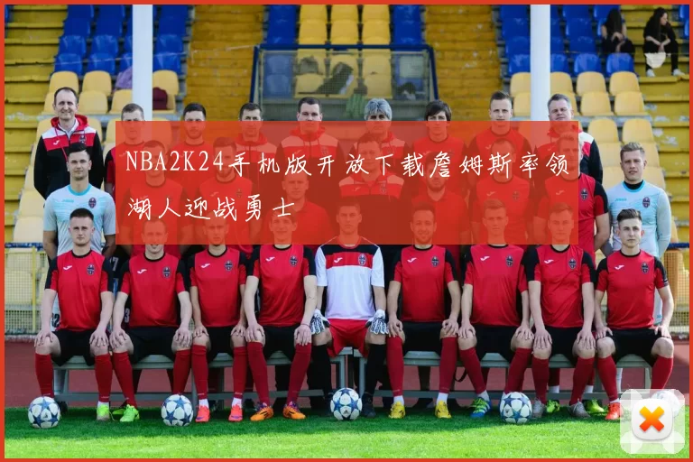NBA2K24手机版开放下载詹姆斯率领湖人迎战勇士