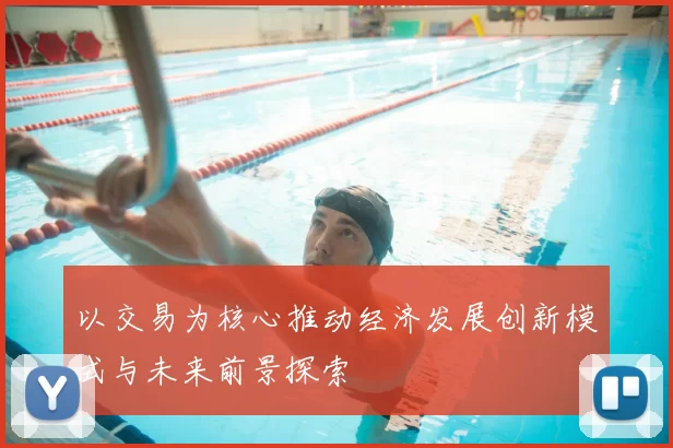 以交易为核心推动经济发展创新模式与未来前景探索