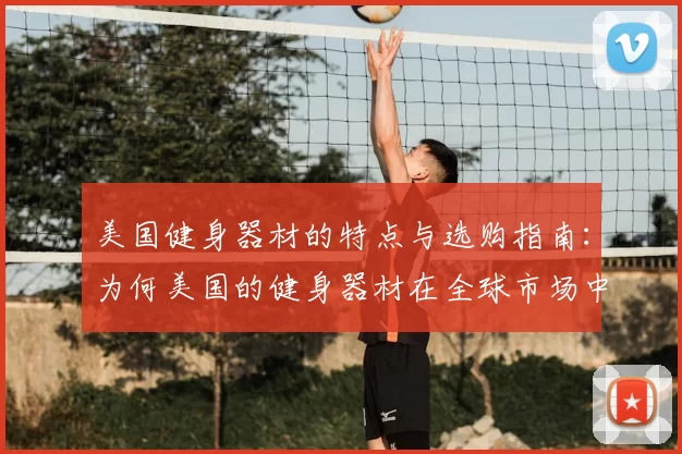 美国健身器材的特点与选购指南:为何美国的健身器材在全球市场中占据领先地位?