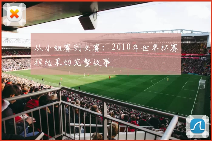 从小组赛到决赛:2010年世界杯赛程结果的完整故事