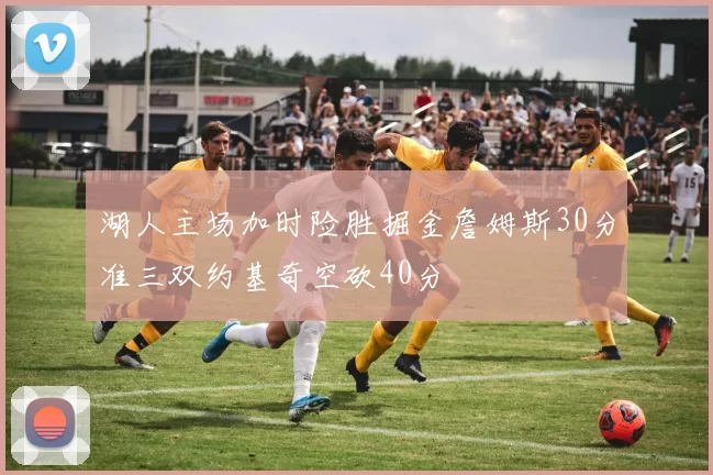 湖人主场加时险胜掘金詹姆斯30分准三双约基奇空砍40分