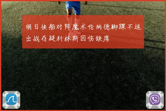 明日快船对阵魔术伦纳德脚踝不适出战存疑科林斯因伤缺席