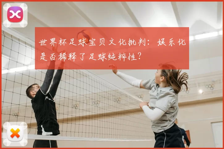 世界杯足球宝贝文化批判：娱乐化是否稀释了足球纯粹性？