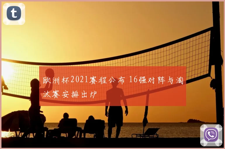 欧洲杯2021赛程公布 16强对阵与淘汰赛安排出炉