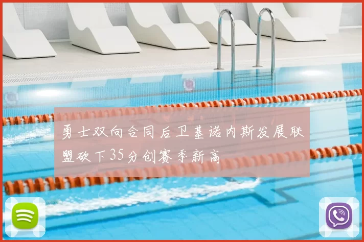 勇士双向合同后卫基诺内斯发展联盟砍下35分创赛季新高