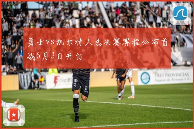 勇士vs凯尔特人总决赛赛程公布首战6月3日开打