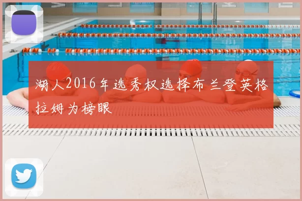 湖人2016年选秀权选择布兰登英格拉姆为榜眼