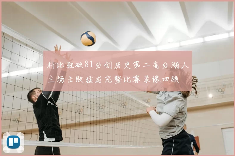 科比狂砍81分创历史第二高分湖人主场击败猛龙完整比赛录像回顾