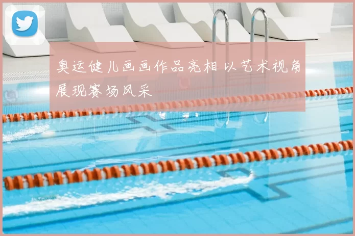 奥运健儿画画作品亮相 以艺术视角展现赛场风采
