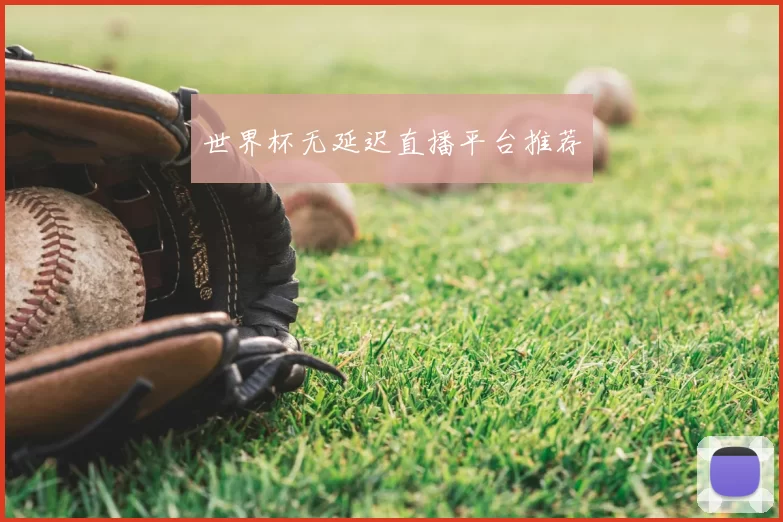 世界杯无延迟直播平台推荐