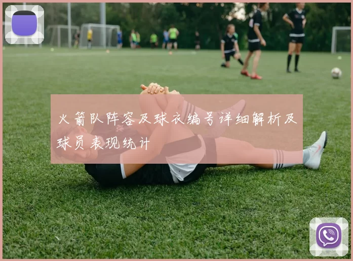 火箭队阵容及球衣编号详细解析及球员表现统计