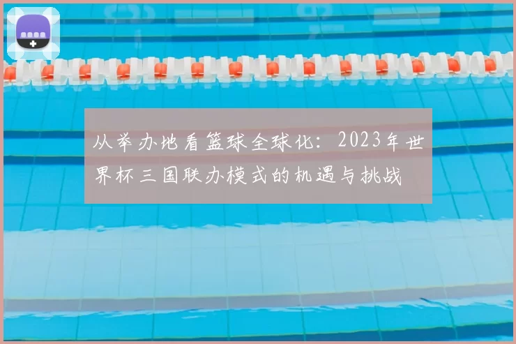 从举办地看篮球全球化:2023年世界杯三国联办模式的机遇与挑战